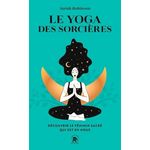 LE YOGA DES SORCIERES. DECOUVRIR LE FEMININ SACRE QUI EST EN NOUS, Robinson Sarah