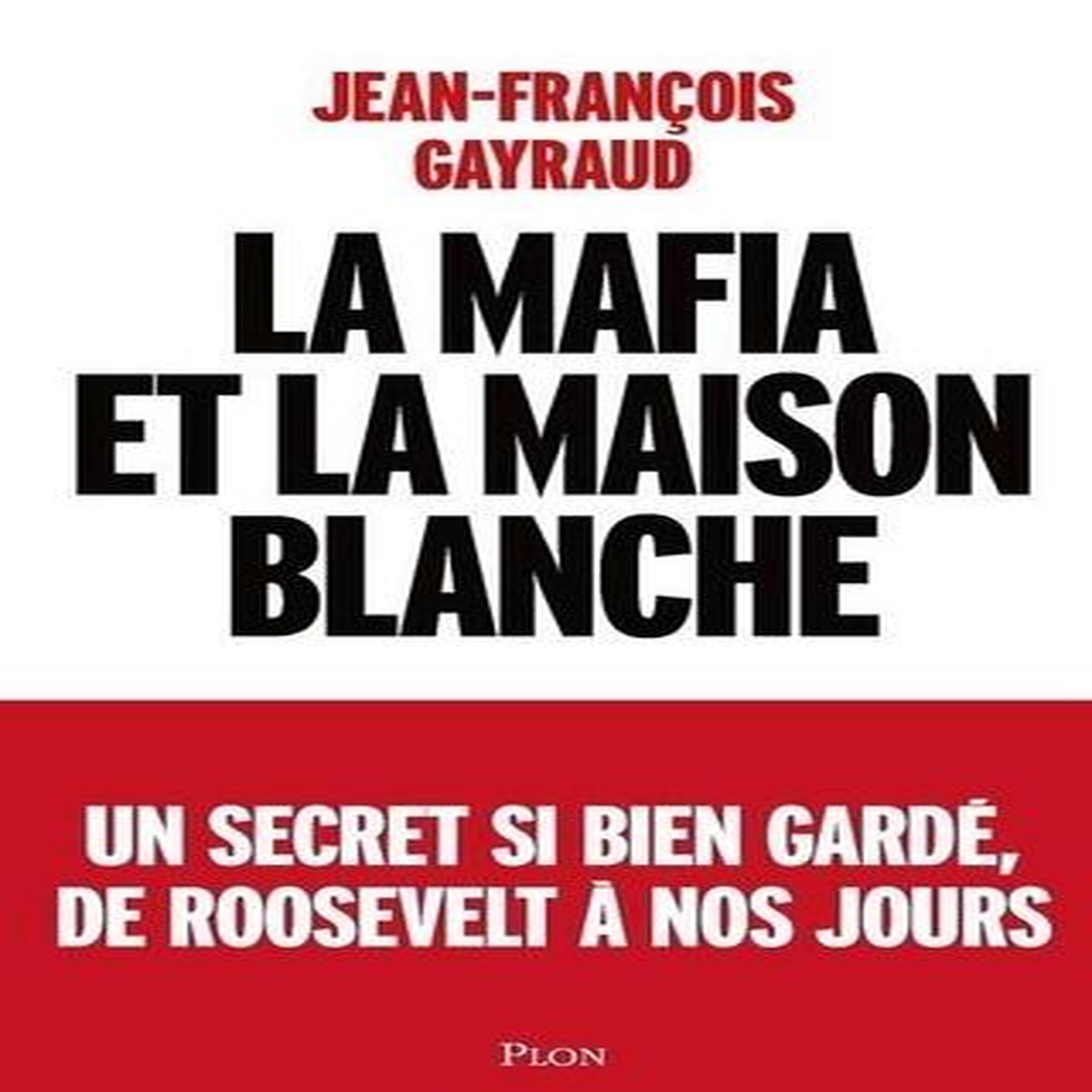 LA MAFIA ET LA MAISON BLANCHE. UN SECRET SI BIEN GARDE DE ROOSEVELT A NOS JOURS, Gayraud Jean-François