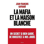 LA MAFIA ET LA MAISON BLANCHE. UN SECRET SI BIEN GARDE DE ROOSEVELT A NOS JOURS, Gayraud Jean-François