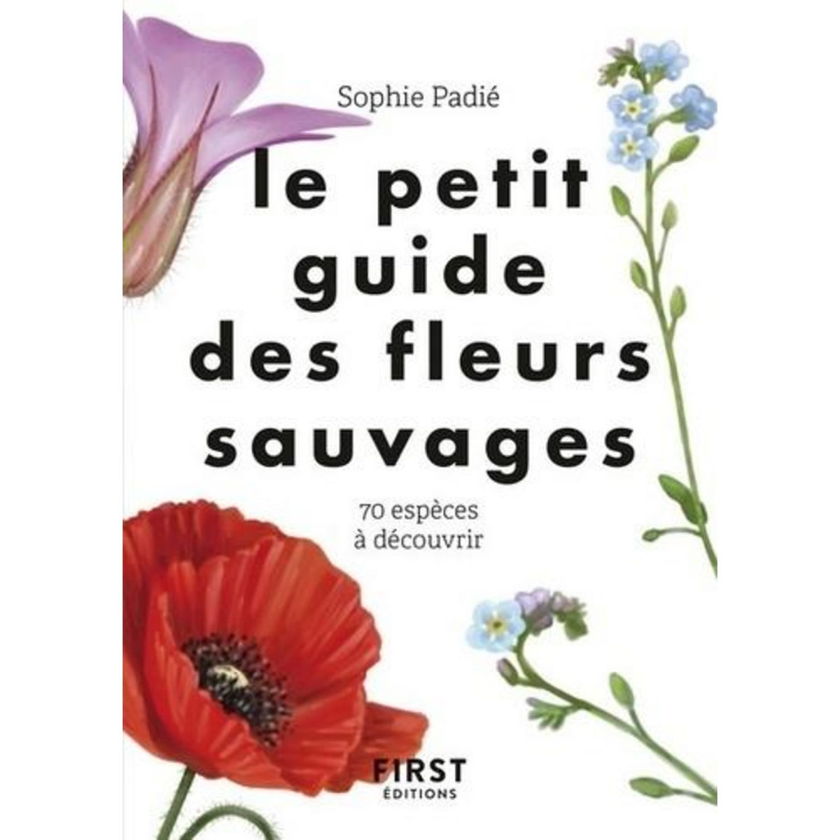 LE PETIT GUIDE DES FLEURS SAUVAGES. 70 ESPECES A DECOUVRIR, Padié Sophie