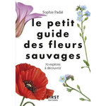 LE PETIT GUIDE DES FLEURS SAUVAGES. 70 ESPECES A DECOUVRIR, Padié Sophie