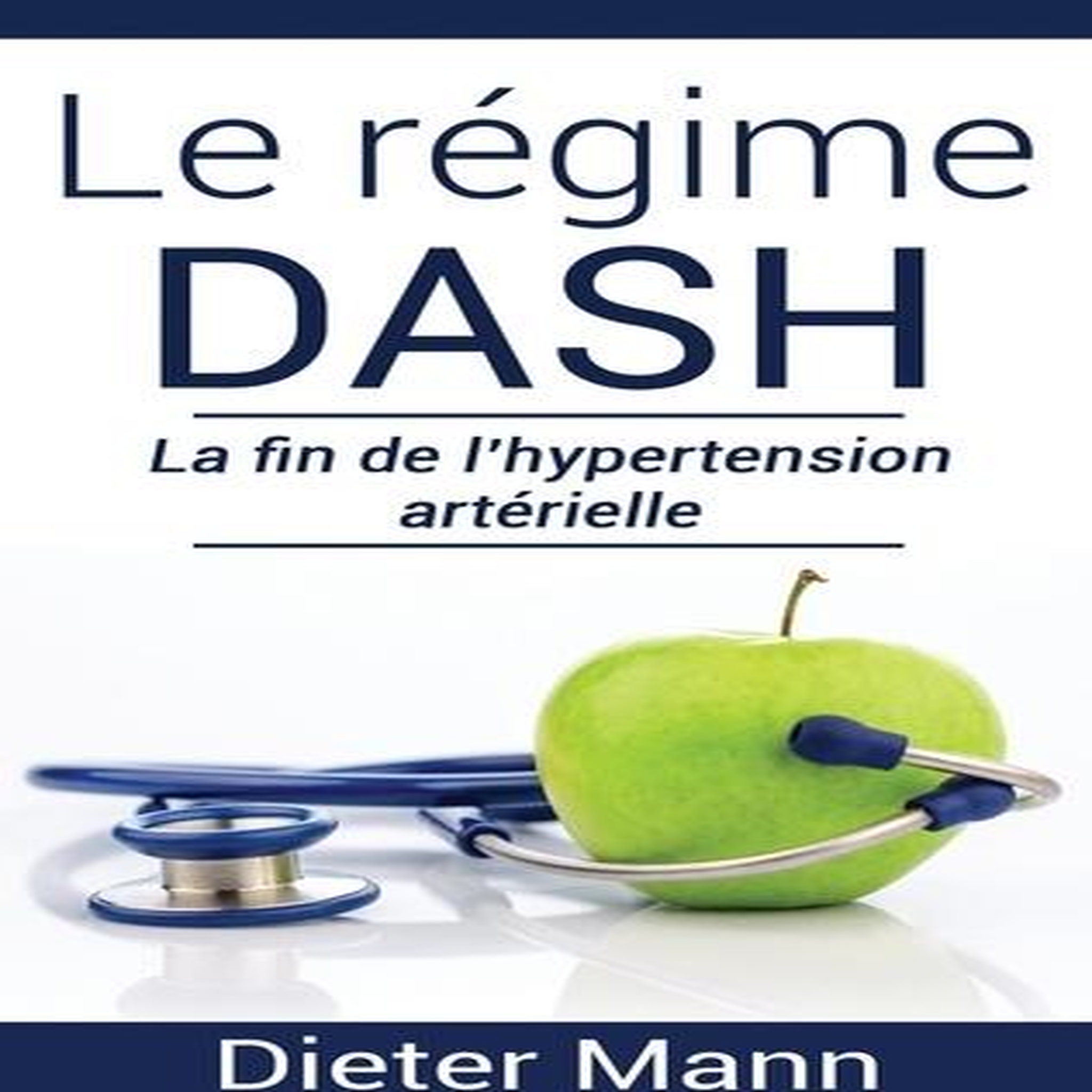 LE REGIME DASH. LA FIN DE L'HYPERTENSION ARTERIELLE, Mann Dieter