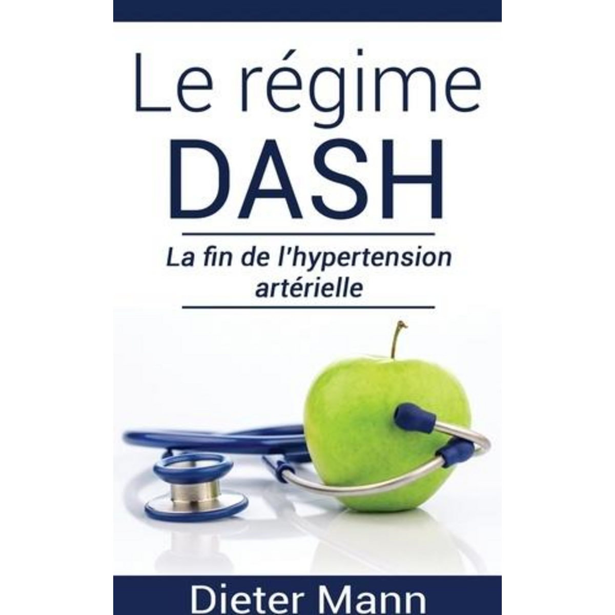 LE REGIME DASH. LA FIN DE L'HYPERTENSION ARTERIELLE, Mann Dieter