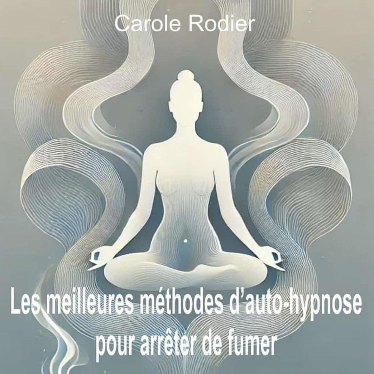 LES MEILLEURES METHODES D'AUTO-HYPNOSE POUR ARRETER DE FUMER, Rodier Carole