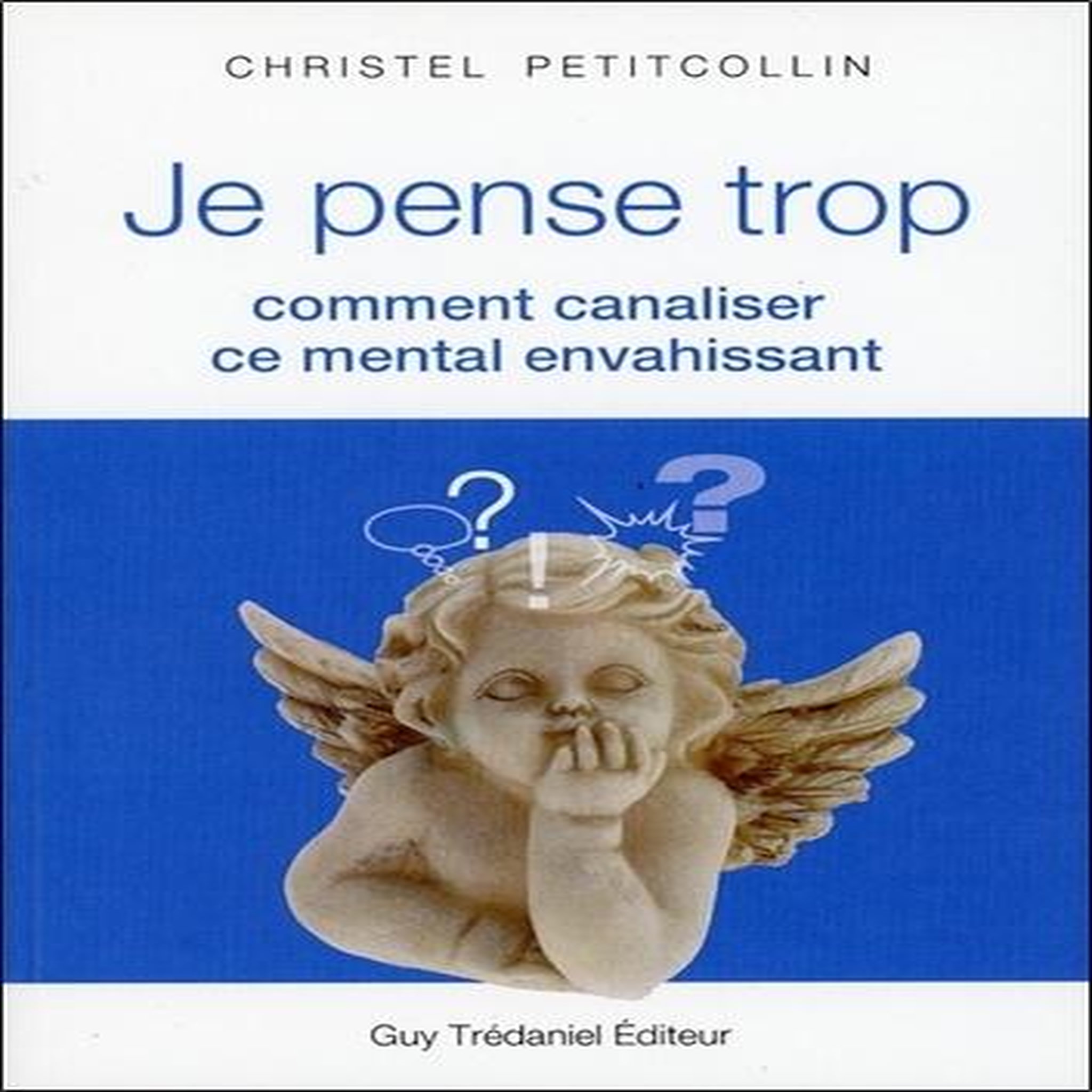 JE PENSE TROP. COMMENT CANALISER CE MENTAL ENVAHISSANT, Petitcollin Christel