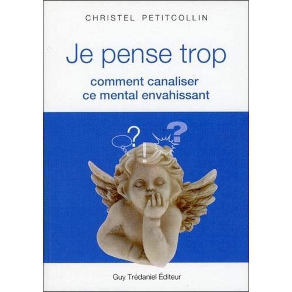 JE PENSE TROP. COMMENT CANALISER CE MENTAL ENVAHISSANT, Petitcollin Christel