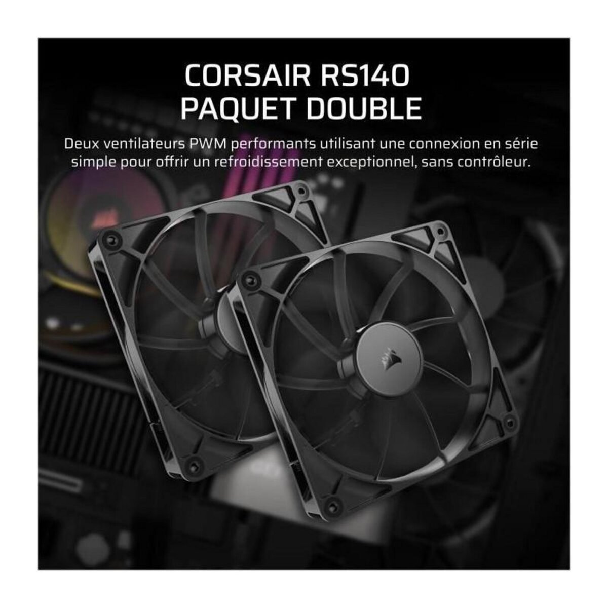 Corsair Pack de 2 ventilateurs PWM 140mm - CORSAIR - RS140