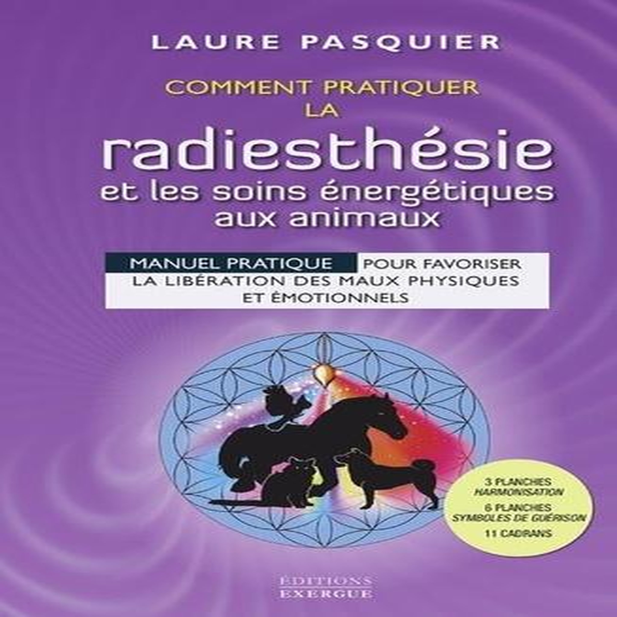 COMMENT PRATIQUER LA RADIESTHESIE ET LES SOINS ENERGETIQUES AUX ANIMAUX. MANUEL PRATIQUE POUR FAVORISER LA LIBERATION DES MAUX PHYSIQUES ET EMOTIONNELS, Pasquier Laure