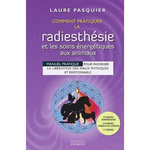 COMMENT PRATIQUER LA RADIESTHESIE ET LES SOINS ENERGETIQUES AUX ANIMAUX. MANUEL PRATIQUE POUR FAVORISER LA LIBERATION DES MAUX PHYSIQUES ET EMOTIONNELS, Pasquier Laure