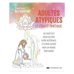 ADULTES ATYPIQUES, LE CAHIER PRATIQUE. 52 EXERCICES POUR CULTIVER VOTRE DIFFERENCE ET HYPER-EXISTER DANS UN MONDE TROP NORME, Béchouche Christelle