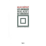 LES ANIMAUX MALADES DU CONSENSUS, Châtelet Gilles