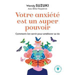 VOTRE ANXIETE EST UN SUPER POUVOIR. COMMENT S'EN SERVIR POUR AMELIORER SA VIE, Suzuki Wendy