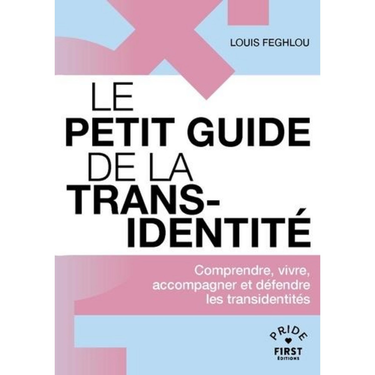 LE PETIT GUIDE DE LA TRANSIDENTITE. COMPRENDRE, VIVRE, ACCOMPAGNER ET DEFENDRE LES TRANSIDENTITES, Feghlou Louis