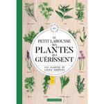 LE PETIT LAROUSSE DES PLANTES QUI GUERISSENT. 500 PLANTES ET LEURS REMEDES, Debuigne Gérard
