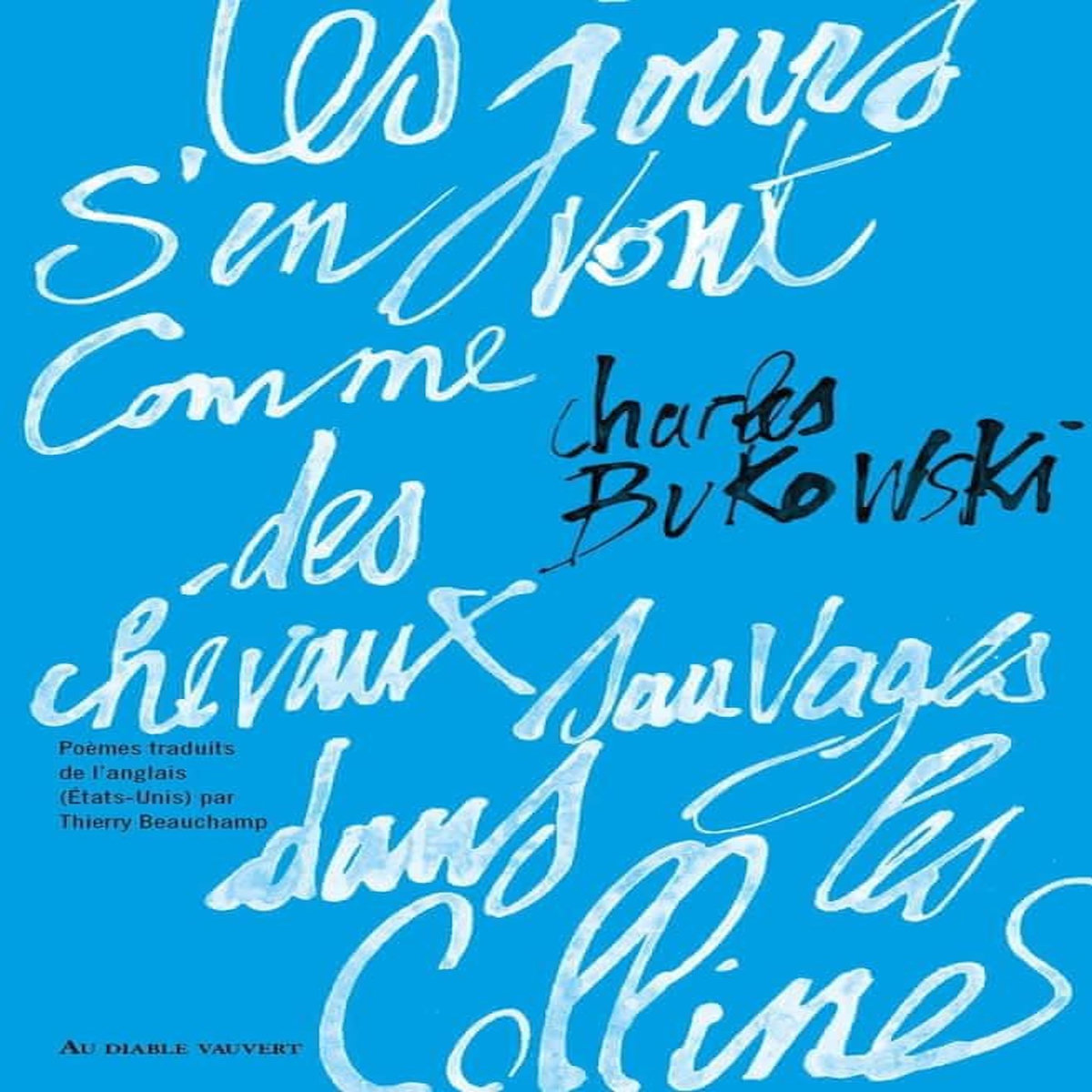 LES JOURS S'EN VONT COMME DES CHEVAUX SAUVAGES DANS LES COLLINES, Bukowski Charles