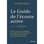 LE GUIDE DE L'ECOUTE ACTIVE. TOUS LES CONSEILS ET TECHNIQUES POUR APPRENDRE LA COMMUNICATION ASSERTIVE ET MAITRISER L'ART D'UNE CONVERSATION REUSSIE, King Patrick
