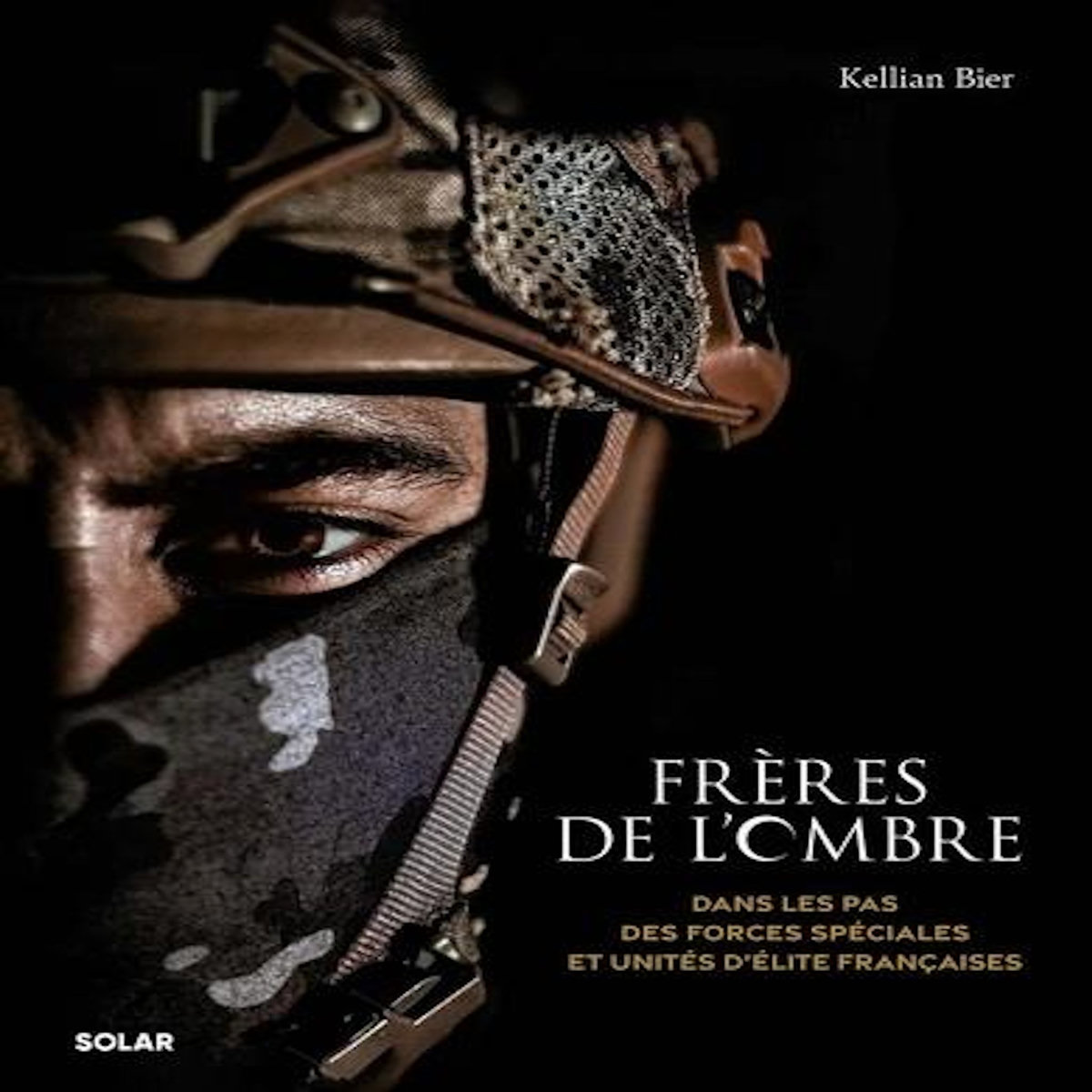 FRERES DE L'OMBRE. DANS LES PAS DES FORCES SPECIALES ET UNITES D'ELITE FRANCAISES, Bier Kellian