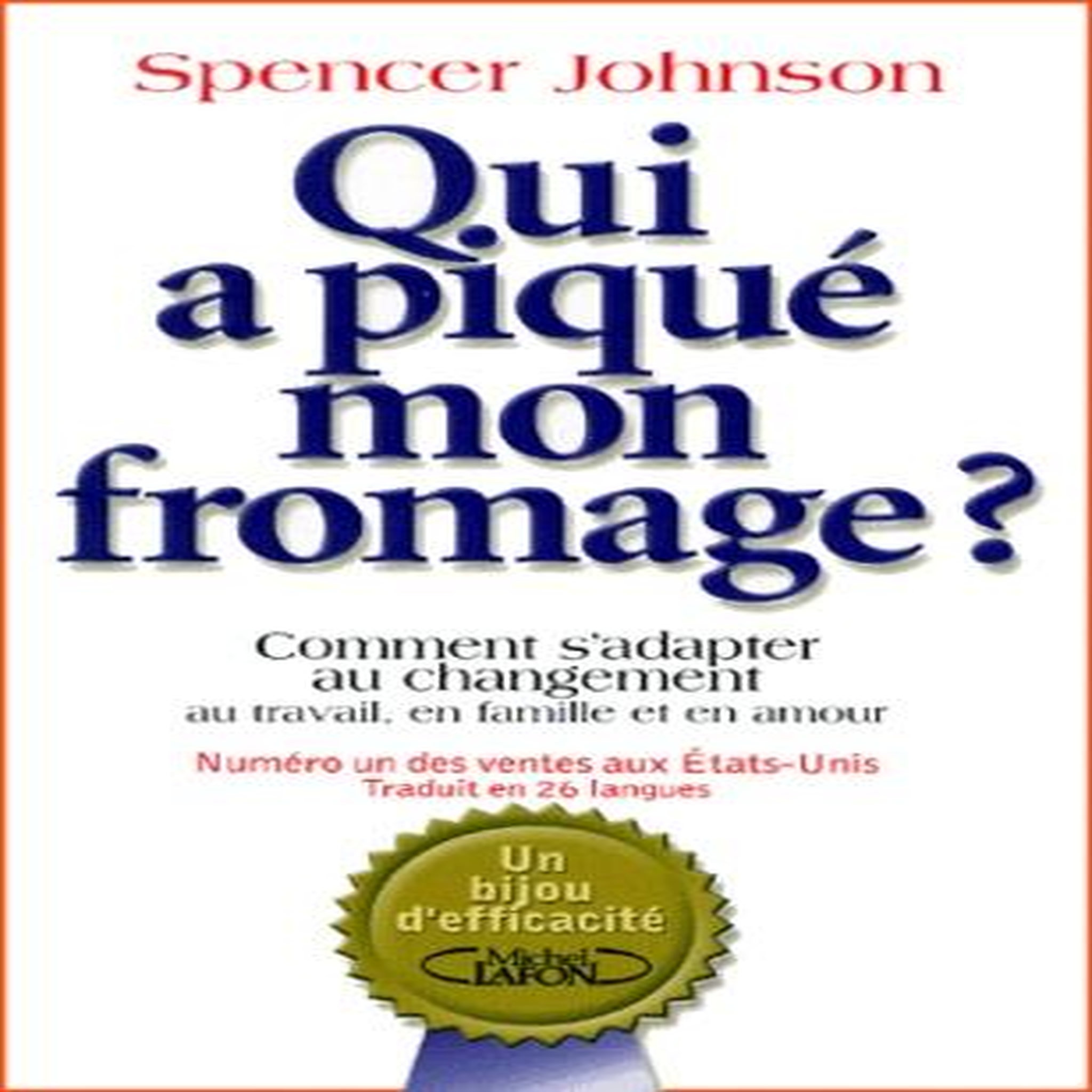 QUI A PIQUE MON FROMAGE ? COMMENT S'ADAPTER AU CHANGEMENT AU TRAVAIL, EN FAMILLE ET EN AMOUR, Johnson Spencer