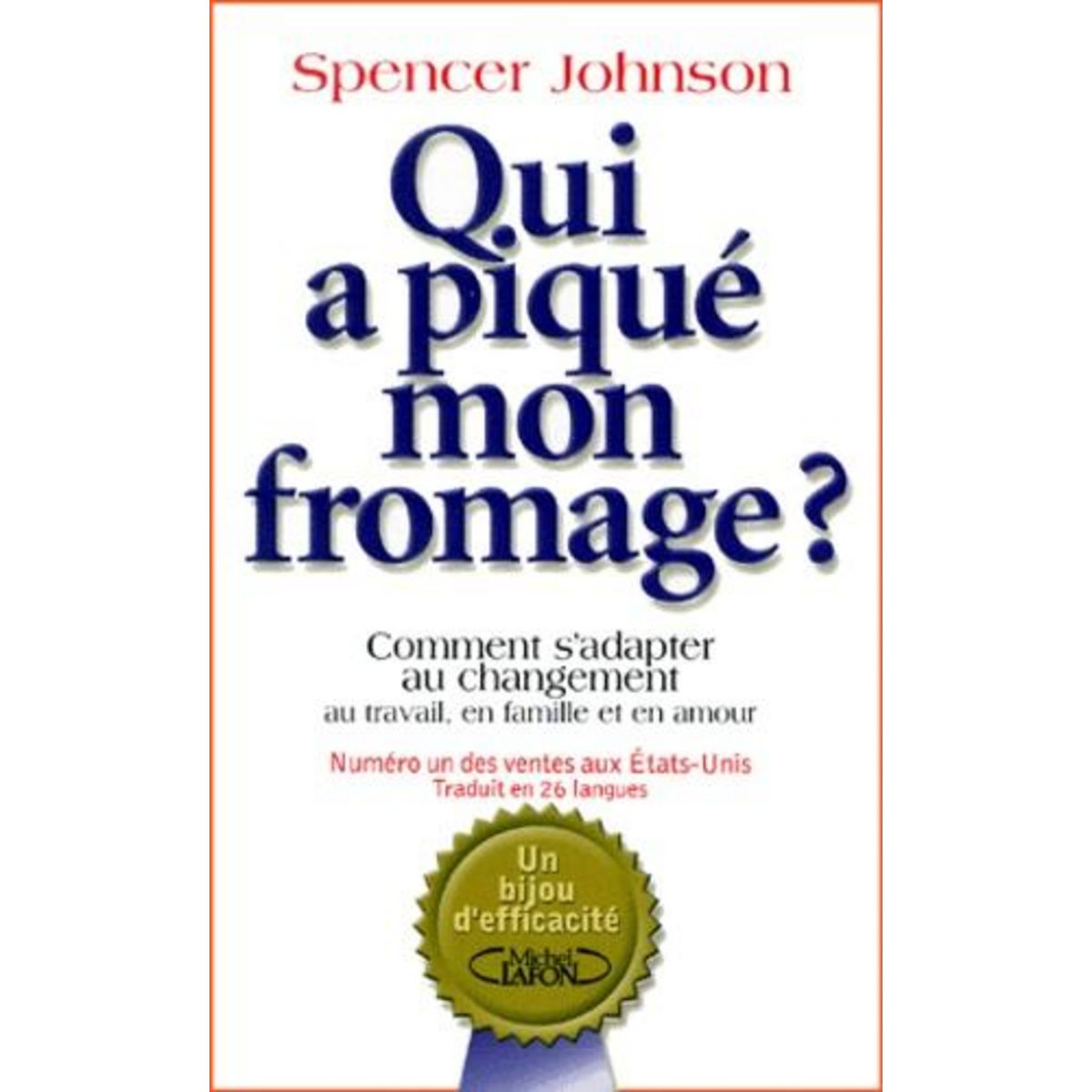 QUI A PIQUE MON FROMAGE ? COMMENT S'ADAPTER AU CHANGEMENT AU TRAVAIL, EN FAMILLE ET EN AMOUR, Johnson Spencer