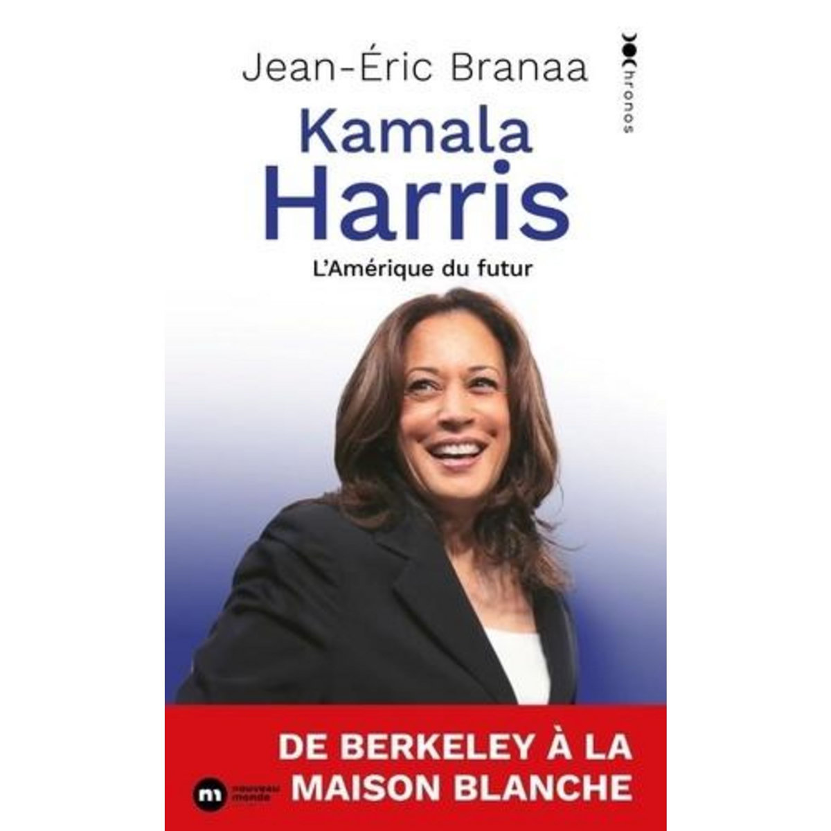 KAMALA HARRIS. L'AMERIQUE DU FUTUR, Branaa Jean-Eric
