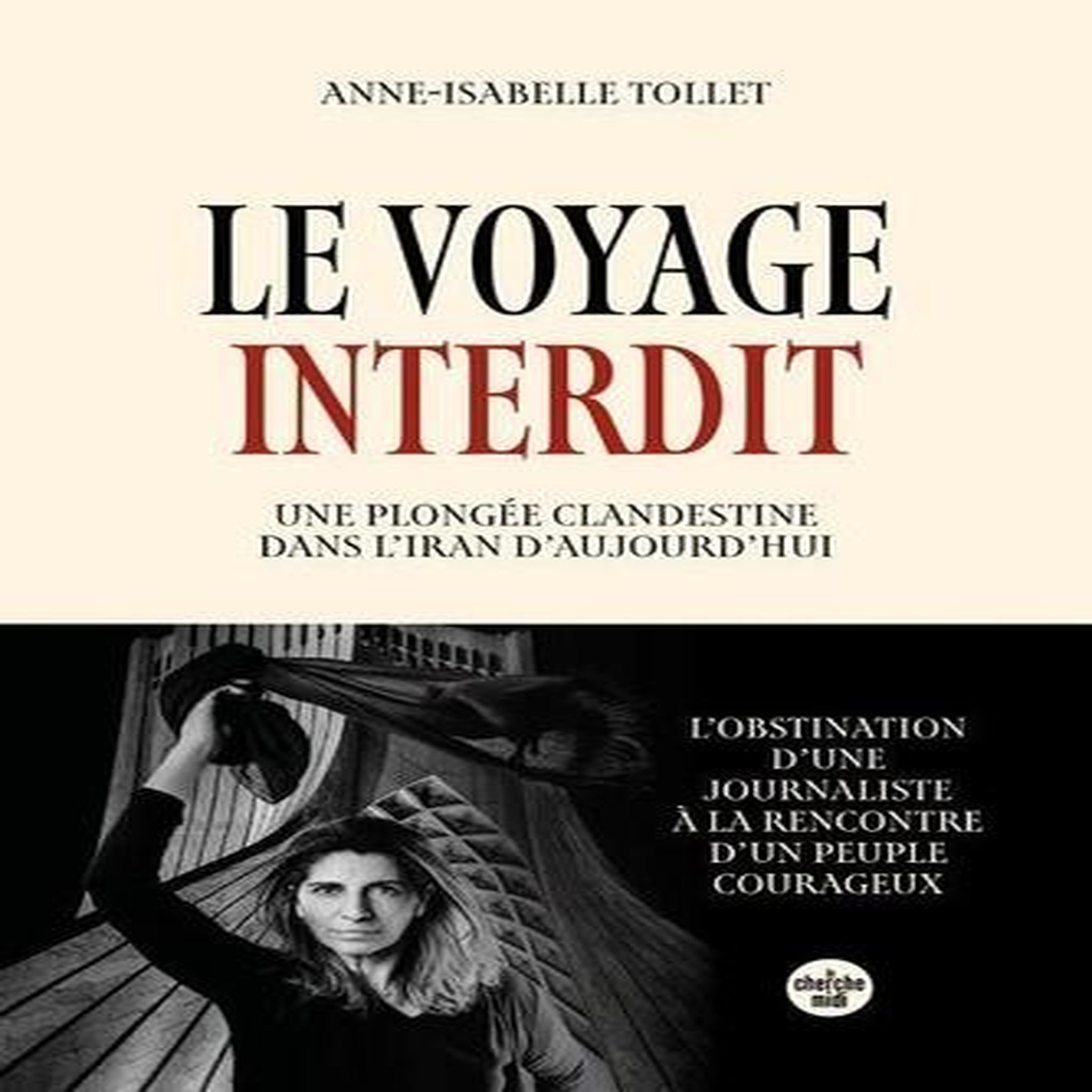 LE VOYAGE INTERDIT. UNE PLONGEE CLANDESTINE DANS L'IRAN D'AUJOURD'HUI, Tollet Anne-Isabelle