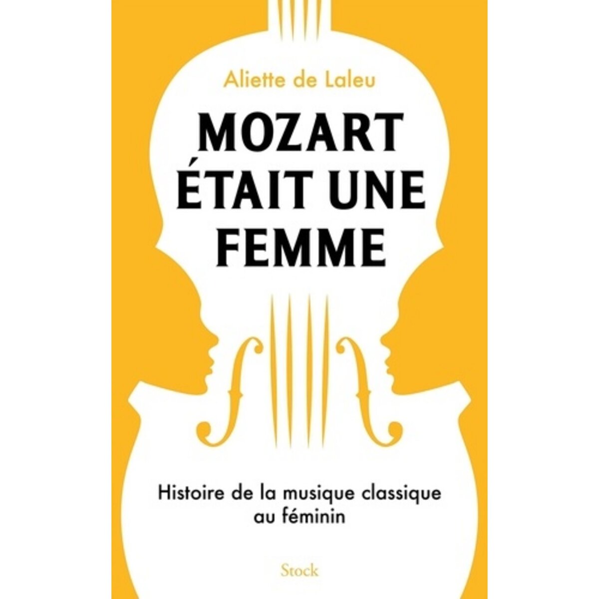  MOZART ETAIT UNE FEMME. HISTOIRE DE LA MUSIQUE CLASSIQUE AU FEMININ, Laleu Aliette de