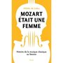  MOZART ETAIT UNE FEMME. HISTOIRE DE LA MUSIQUE CLASSIQUE AU FEMININ, Laleu Aliette de