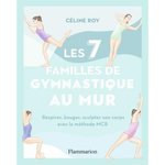LES 7 FAMILLES DE GYMNASTIQUE AU MUR. RESPIRER, BOUGER, SCULPTER SON CORPS AVEC LA METHODE MCR, Roy Céline