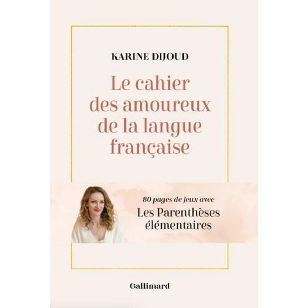 LE CAHIER DES AMOUREUX DE LA LANGUE FRANCAISE. 80 PAGES DE JEUX AVEC LES PARENTHESES ELEMENTAIRES, Dijoud Karine