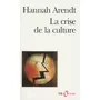  LA CRISE DE LA CULTURE. HUIT EXERCICES DE PENSEE POLITIQUE, Arendt Hannah