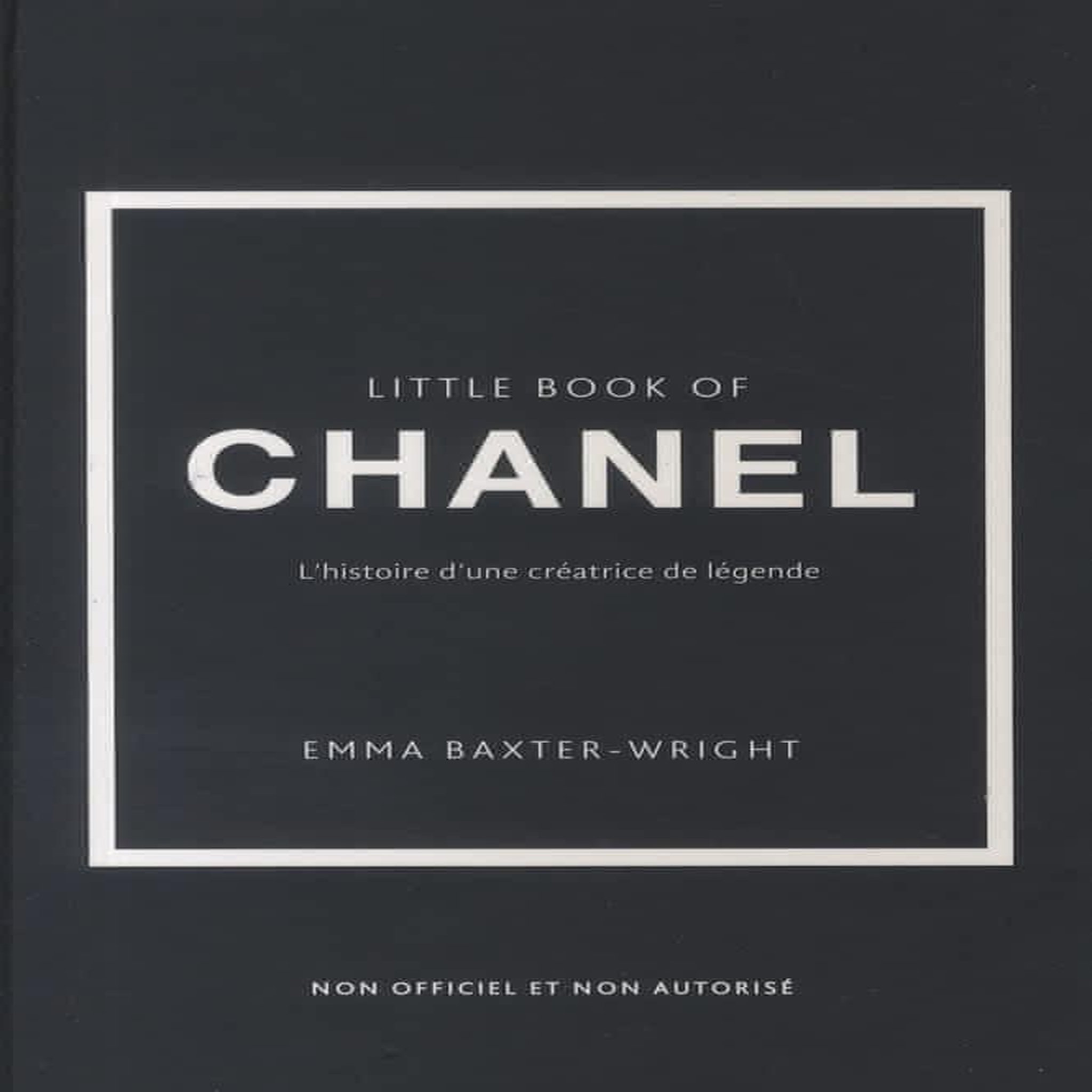 LITTLE BOOK OF CHANEL. L'HISTOIRE D'UNE CREATRICE DE LEGENDE, Baxter-Wright Emma