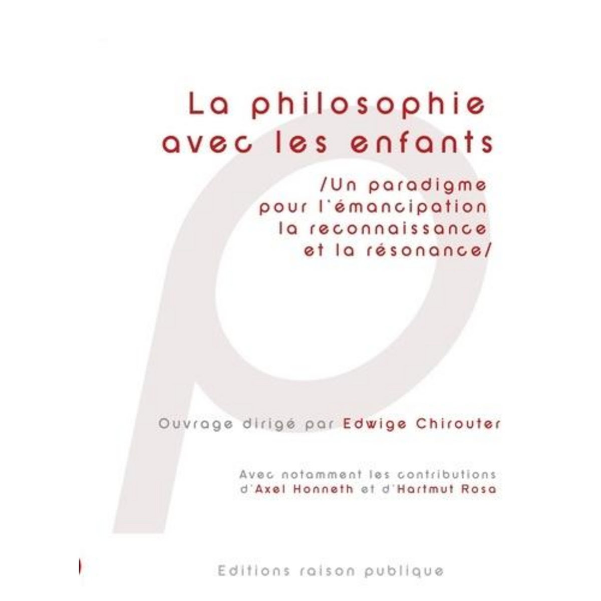 LA PHILOSOPHIE AVEC LES ENFANTS. UN PARADIGME POUR L'EMANCIPATION, LA RECONNAISSANCE ET LA RESONANCE, Chirouter Edwige