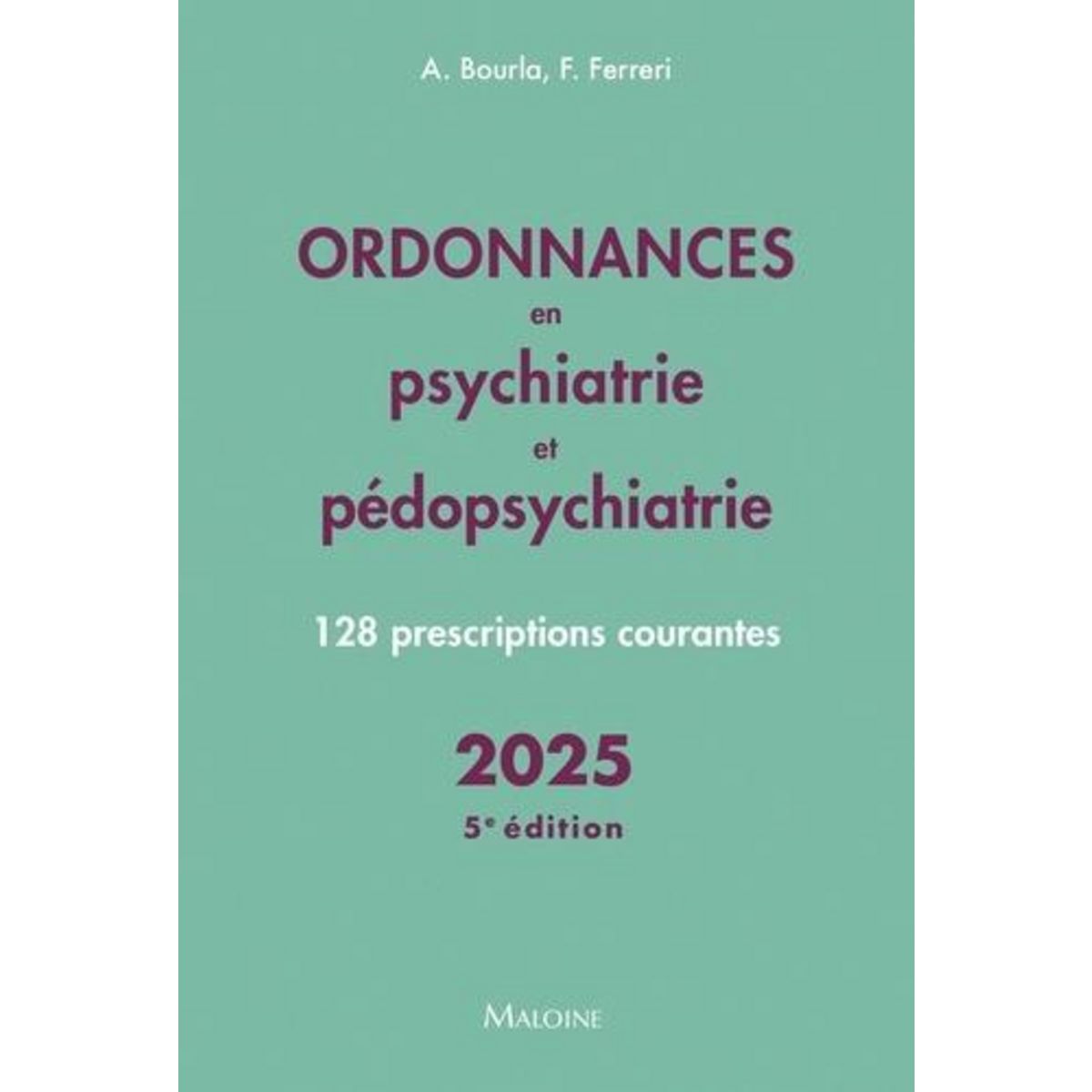 ORDONNANCES EN PSYCHIATRIE ET PEDOPSYCHIATRIE. 128 PRESCRIPTIONS COURANTES, EDITION 2025, Bourla Alexis
