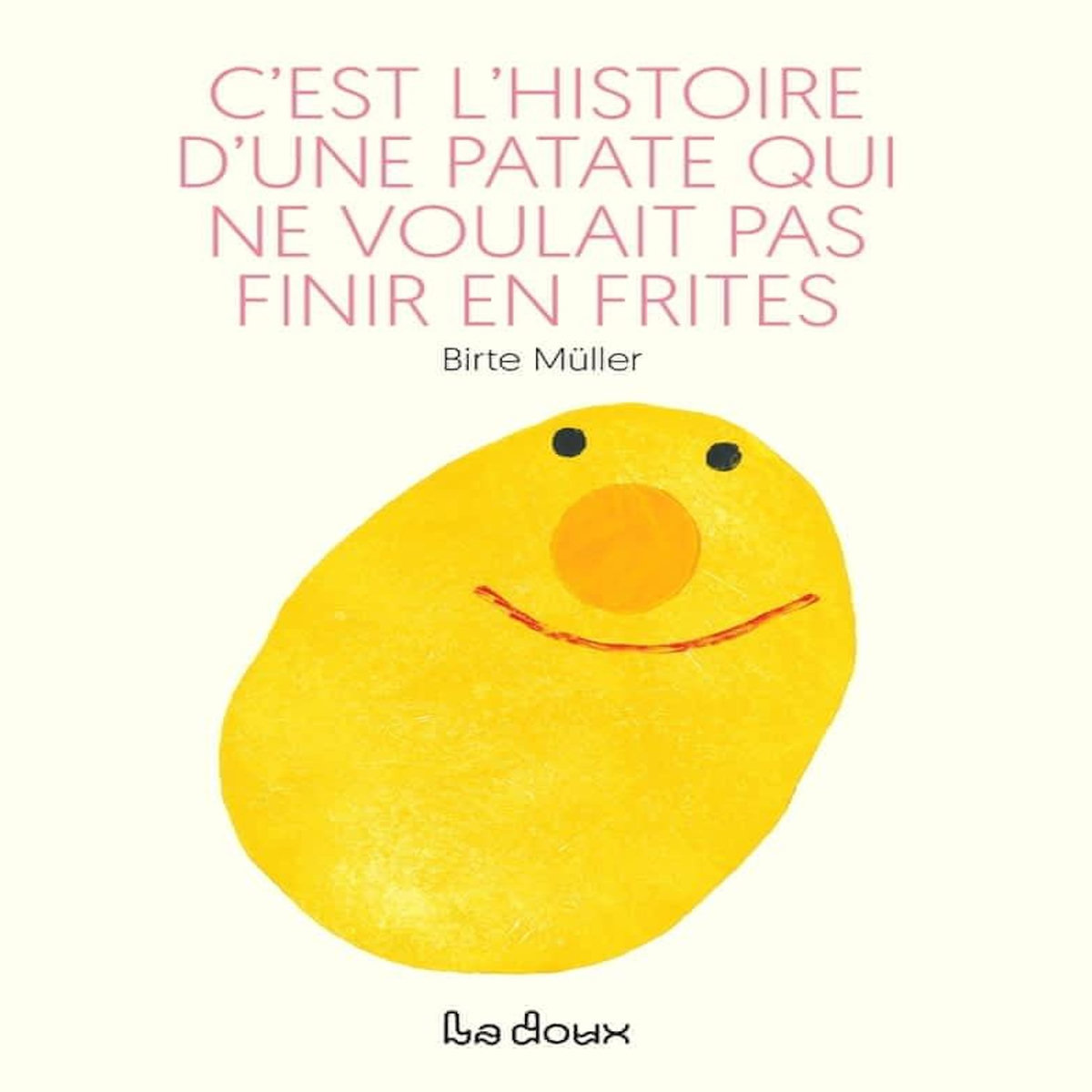 C'EST L'HISTOIRE D'UNE PATATE QUI NE VOULAIT PAS FINIR EN FRITES, Müller Birte