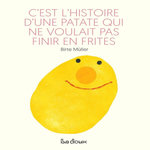 C'EST L'HISTOIRE D'UNE PATATE QUI NE VOULAIT PAS FINIR EN FRITES, Müller Birte