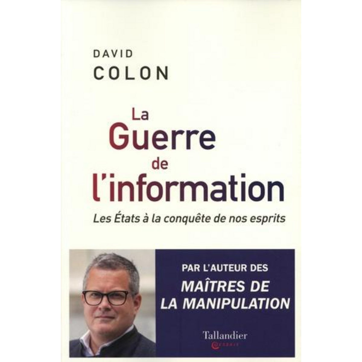 LA GUERRE DE L'INFORMATION. LES ETATS A LA CONQUETE DE NOS ESPRITS, Colon David