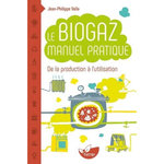 LE BIOGAZ. MANUEL PRATIQUE, Valla Jean-Philippe