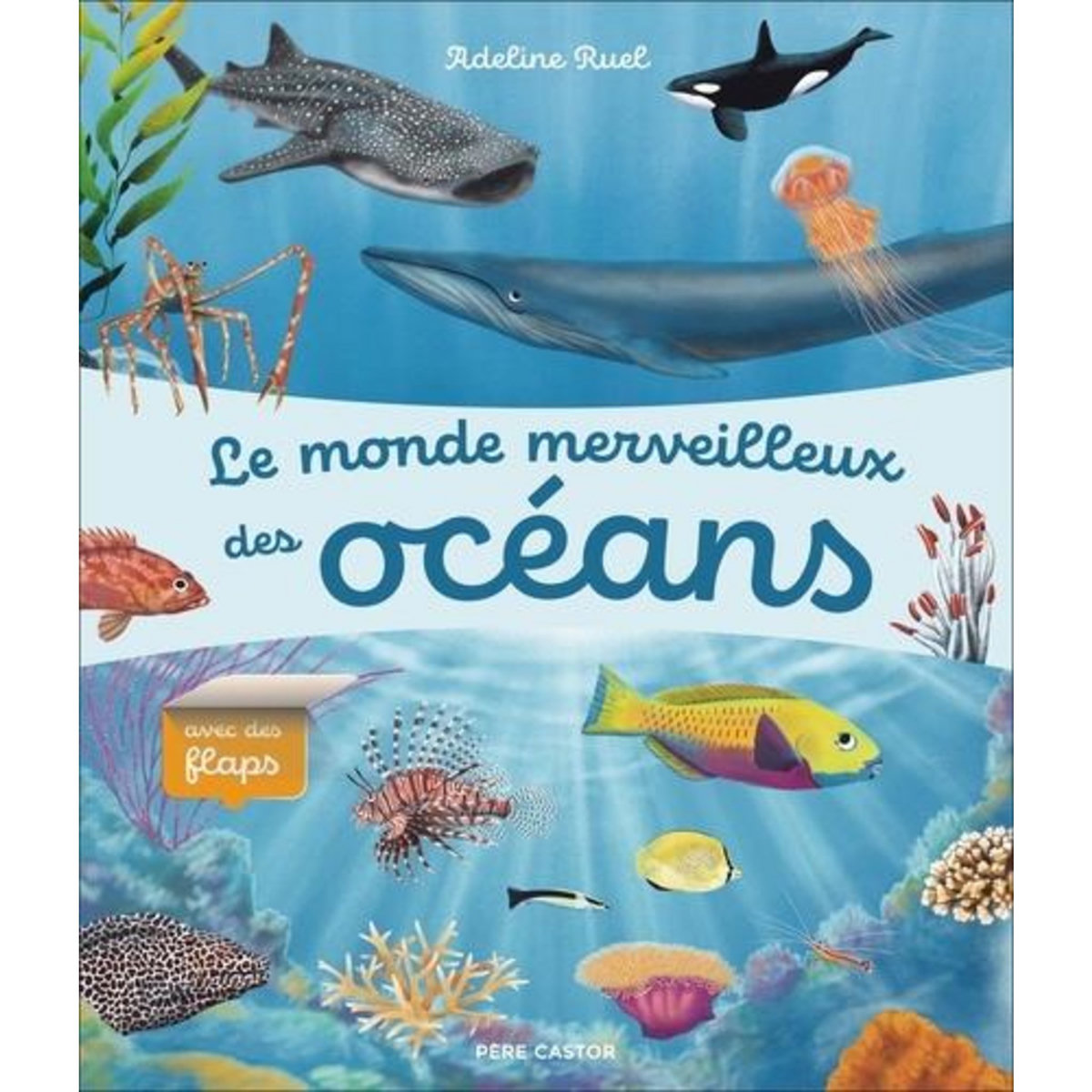LE MONDE MERVEILLEUX DES OCEANS. AVEC DES FLAPS, Ruel Adeline