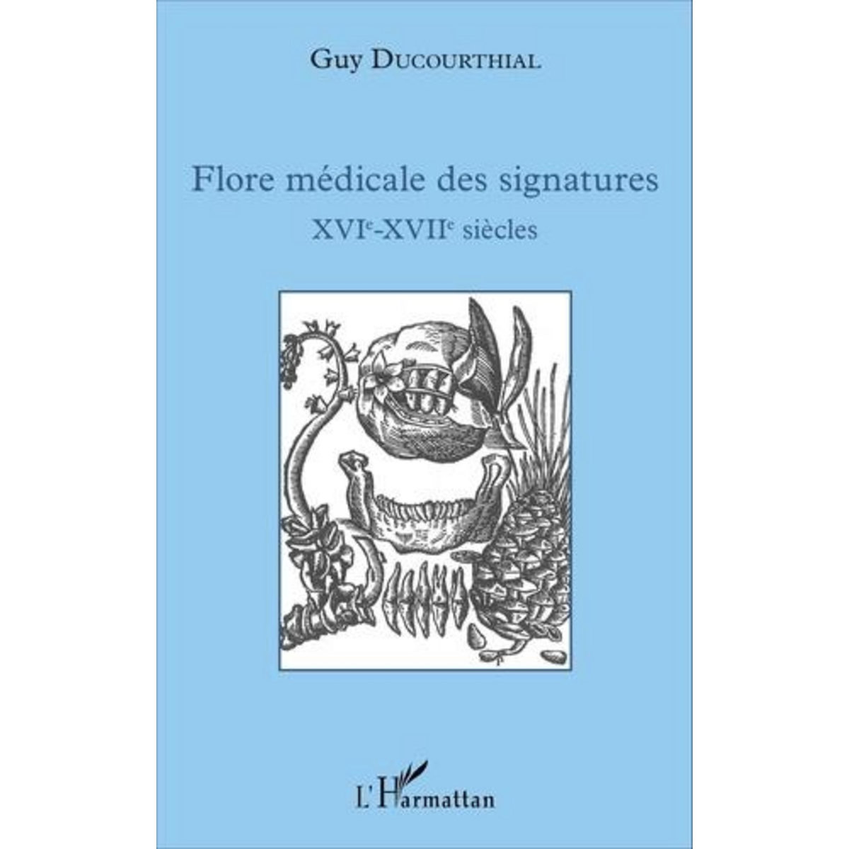 FLORE MEDICALE DES SIGNATURES (XVIE-XVIIE SIECLES), Ducourthial Guy