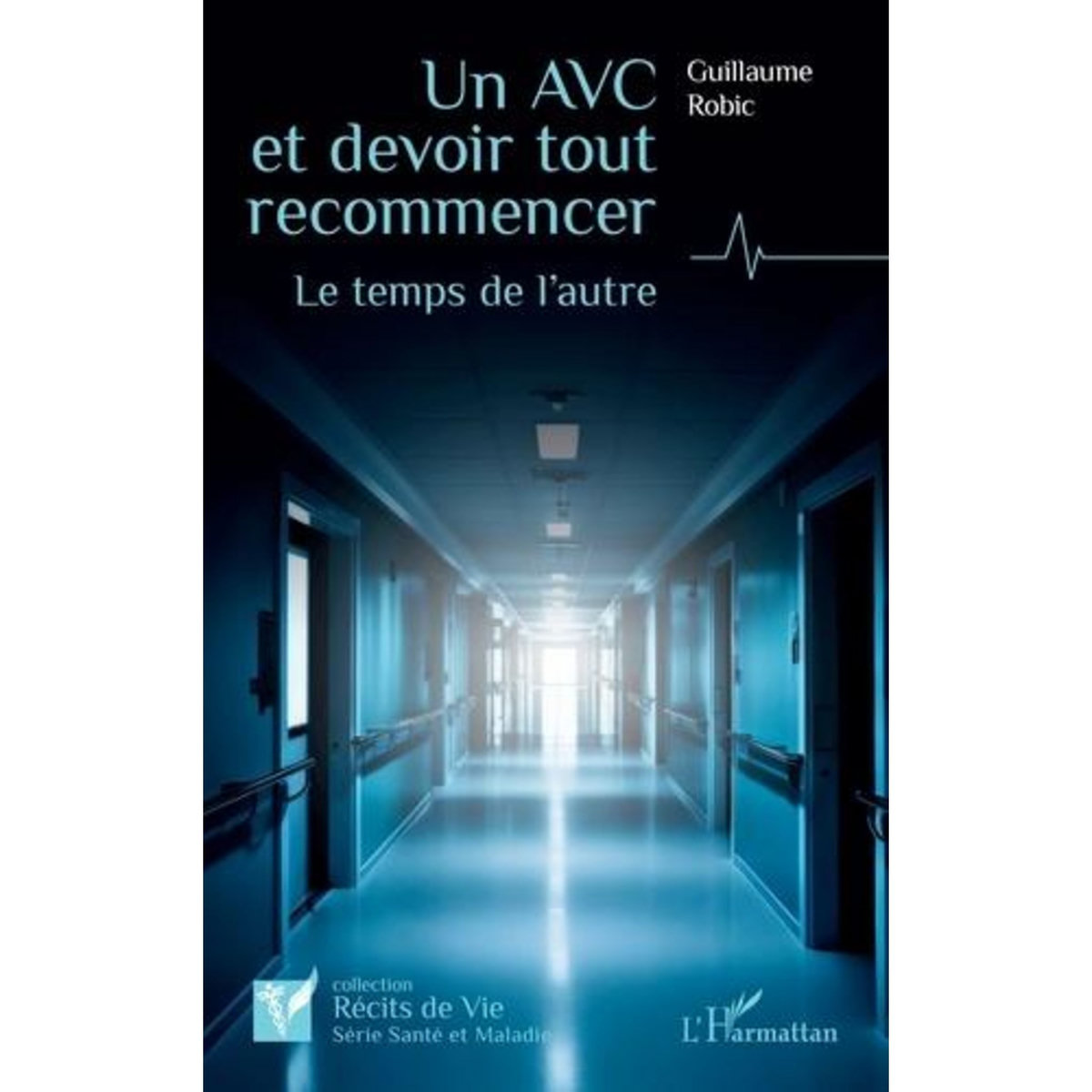 UN AVC ET DEVOIR TOUT RECOMMENCER. LE TEMPS DE L'AUTRE, Robic Guillaume