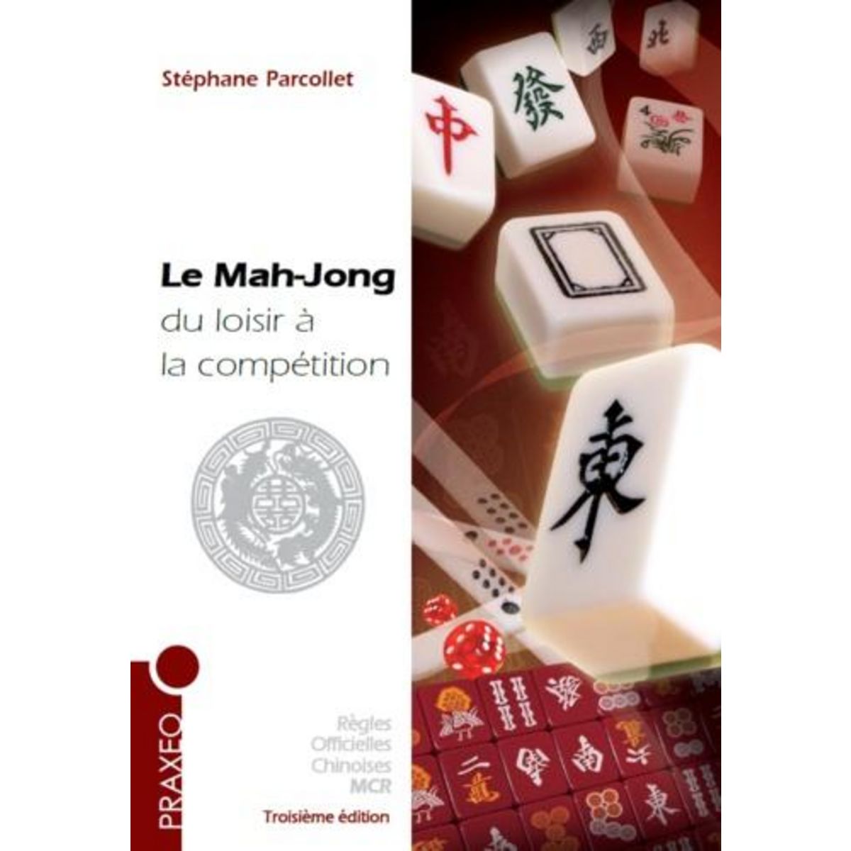 LE MAH-JONG DU LOISIR A LA COMPETITION. REGLES INTERNATIONALES, CONSEILS, STRATEGIE, 3E EDITION, Parcollet Stéphane