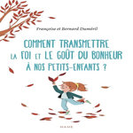 Comment transmettre la foi et le goût du bonheur à nos petits-enfants ?, Duméril Bernard