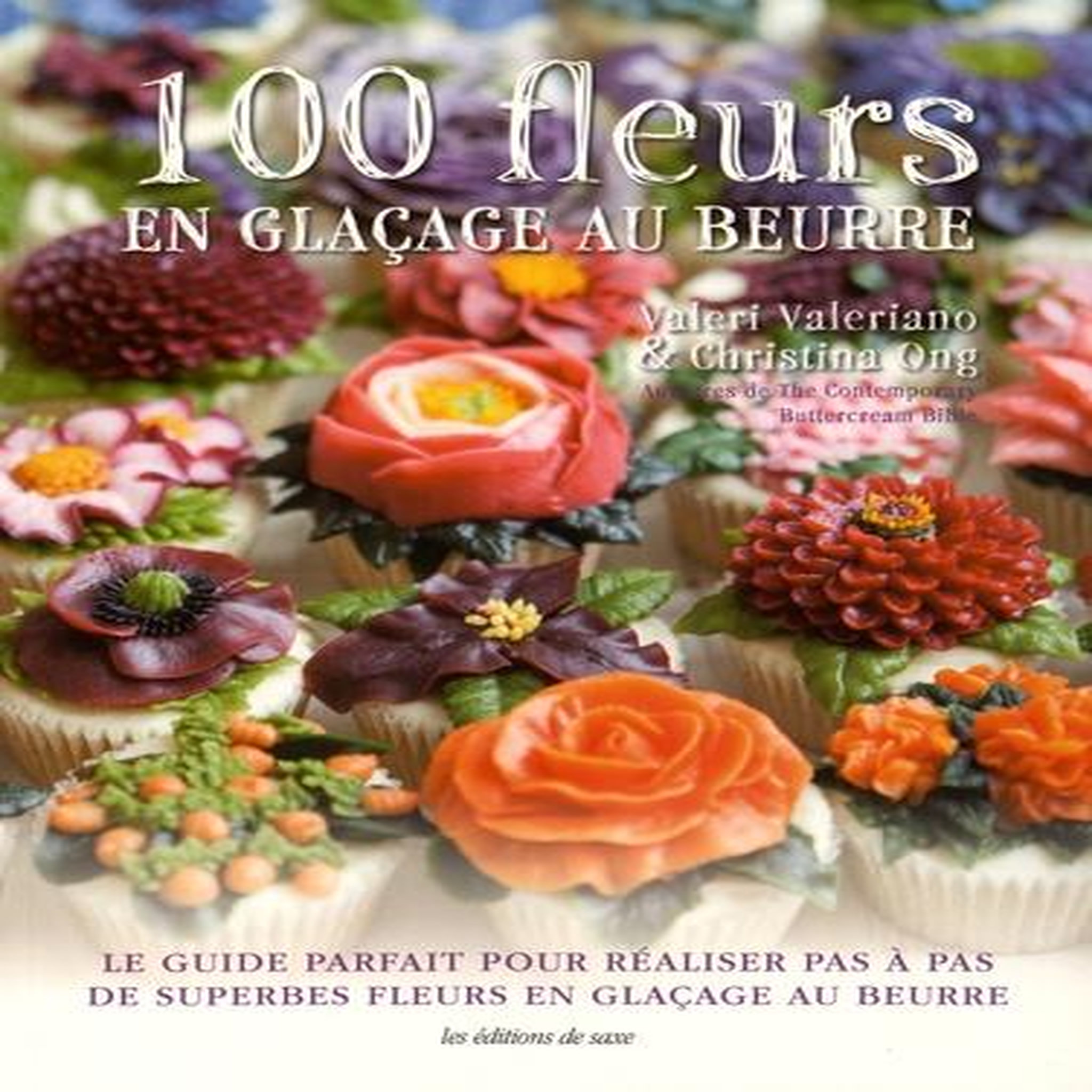100 FLEURS EN GLACAGE AU BEURRE. LE GUIDE PARFAIT POUR REALISER PAS A PAS DE SUPERBES FLEURS EN GLACAGE AU BEURRE, Valeriano Valeri
