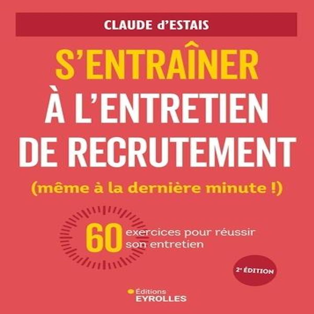 S'ENTRAINER A L'ENTRETIEN DE RECRUTEMENT (MEME A LA DERNIERE MINUTE !). 60 EXERCICES POUR REUSSIR SON ENTRETIEN, Estais Claude d'