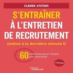 S'ENTRAINER A L'ENTRETIEN DE RECRUTEMENT (MEME A LA DERNIERE MINUTE !). 60 EXERCICES POUR REUSSIR SON ENTRETIEN, Estais Claude d'