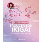 50 EXERCICES POUR TROUVER SON IKIGAI. VIVRE DE CE QUI VOUS FAIT VIBRER !, Trécourt Marilyse