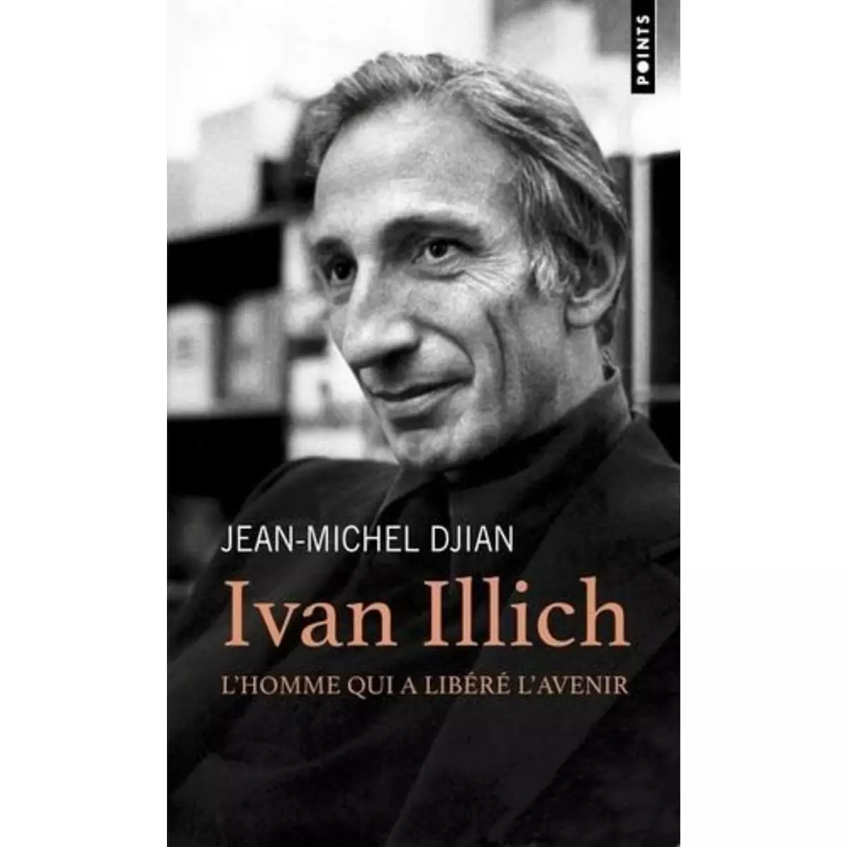  IVAN ILLICH. L'HOMME QUI A LIBERE L'AVENIR, Djian Jean-Michel