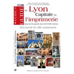 GUIDE DE LYON, CAPITALE DE L'IMPRIMERIE. DANS LA PRESQU'ILE DES XVIE-XVIIIE SIECLES, EDITION BILINGUE FRANCAIS-ANGLAIS, Amis du musée de l'imprimerie