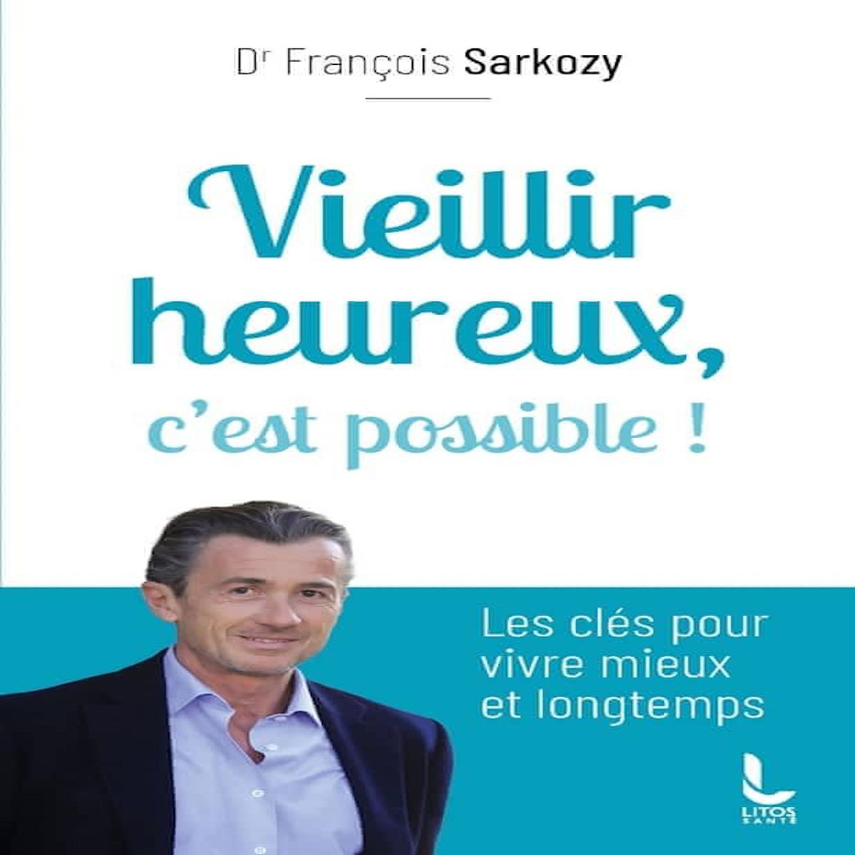 VIEILLIR HEUREUX, C'EST POSSIBLE ! LES CLES POUR VIVRE MIEUX ET LONGTEMPS, Sarkozy François
