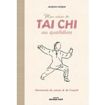 MON CAHIER DE TAI CHI AU QUOTIDIEN. HARMONIE DU CORPS & DE L'ESPRIT, Choque Jacques